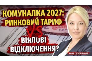 Комуналка 2027: Ринковий тариф чи віялові відключення?
